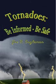 Tornadoes : Be Informed. Be Safe cover image