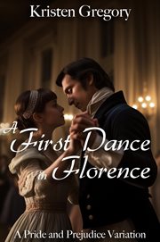A First Dance in Florence : A Pride and Prejudice Variation cover image