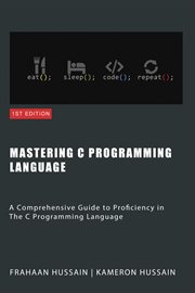 Mastering C : a Comprehensive Guide to Proficiency in the C Programming Language cover image