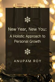 New Year, New You : A Holistic Approach to Personal Growth cover image