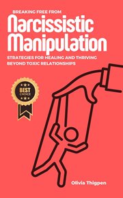 Breaking Free From Narcissistic Manipulation : Strategies for Healing and Thriving Beyond Toxic Relat cover image