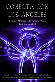 Conecta con los ángeles. Señales y mensajes de los ángeles y guía espiritual angelical cover image