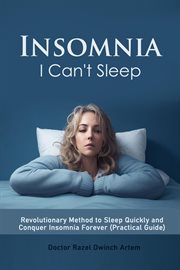 Insomnia : I Can't Sleep Revolutionary Method to Sleep Quickly and Conquer Insomnia Forever (Practica cover image
