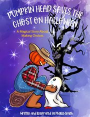 Pumpkin Head Saves the Ghost on Halloween : A Magical Story About Making Choices cover image