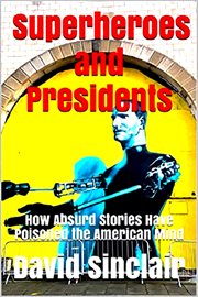 Superheroes and Presidents : How Absurd Stories Have Poisoned the American Mind cover image