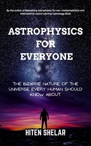 Astrophysics for Everyone : The Bizarre Nature of the Universe Every Human Should Know About cover image