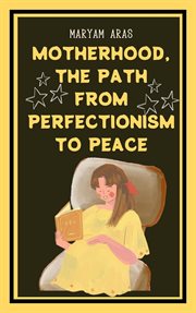 Motherhood the Path From Perfectionism to Peace cover image