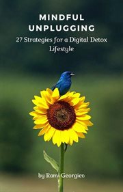 Mindful Unplugging : 27 Strategies for a Digital Detox Lifestyle cover image