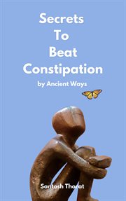 Secrets to Beat Constipation by Ancient Ways cover image