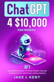 ChatGPT 4 $10,000 per Month : #1 Beginners Guide to Make Money Online Generated by Artificial Intelligence cover image