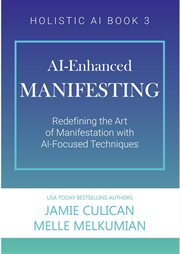 AI-enhanced manifesting : redefining the art of manifestation with AI-focused techniques. Holistic AI cover image