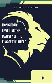 Lion's Roar : Unveiling the Majesty of the King of the Jungle cover image