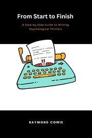 From Start to Finish : A Step-by-Step Guide to Writing Psychological Thrillers. Creative Writing Tutorials cover image