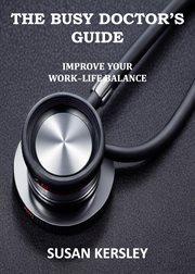 The Busy Doctor's Guide : Improve your Work. Life Balance cover image