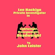 Lee Hacklyn, Private Investigator in Lightweight, Heavyweight, Deadweight cover image