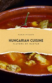 Hungarian Cuisine : Flavors of Magyar cover image