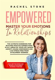 Empowered : Master Your Emotions in Relationships. The Ultimate Handbook for Building Positive Conne cover image