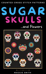 Sugar Skulls and Flowers Counted Cross Stitch Patterns cover image