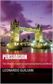 Persuasion : The Ultimate Guide to Captivating Hearts and Minds cover image