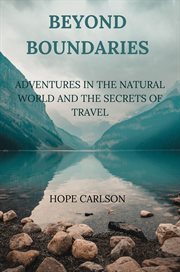 Beyond Boundaries Adventures in the Natural World and the Secrets of Travel cover image