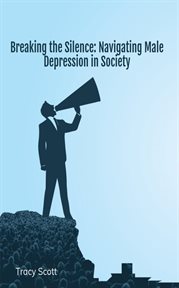 Breaking the Silence : Navigating Male Depression in Society cover image