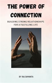 The Power of Connection : Building Strong Relationships for a Fulfilling Life cover image