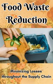 Food Waste Reduction : Minimizing Losses throughout the Supply Chain cover image