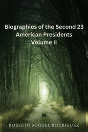 Biographies of the Second 23 American Presidents : Volume II cover image
