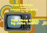 Lee Hacklyn 1970s Private Investigator in Talk Show Ghost : Lee Hacklyn cover image