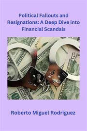 Political Fallouts and Resignations : A Deep Dive Into Financial Scandals cover image