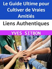 Liens Authentiques : Le Guide Ultime pour Cultiver de Vraies Amitiés cover image