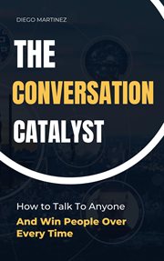 The Conversation Catalyst : How to Talk to Anyone and Win People Over Every Time cover image