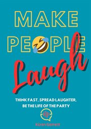 Make People Laugh : Think Fast, Spread Laughter, Be the Life of the Party cover image