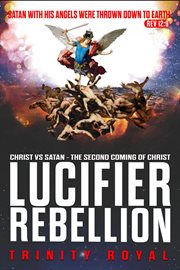 Lucifer Rebellion. Christ vs Satan : The Second Coming of Christ cover image