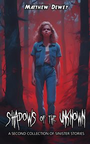 Shadows of the Unknown : A Second Collection of Sinister Stories cover image