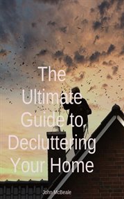 The Ultimate Guide to Decluttering Your Home cover image
