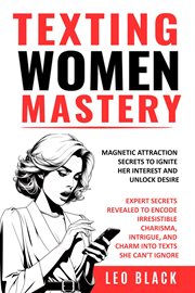 Texting Women Mastery : Magnetic Attraction Secrets to Ignite Her Interest and Unlock Desire Expert S cover image