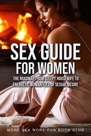 Sex Guide for Women : The Roadmap From Sleepy Housewife to Energetic Woman Full of Sexual Desire. Sex and Relationship Books for Men and Women cover image