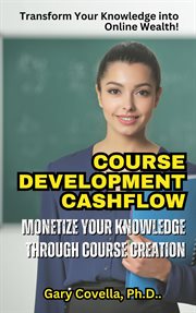 Course Development Cashflow : Monetize Your Knowledge Through Content Course Creation cover image