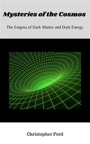 Mysteries of the Cosmos : The Enigma of Dark Matter and Dark Energy cover image