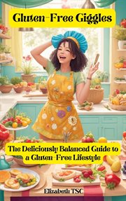 Gluten : Free Giggles. The Deliciously Balanced Guide to a Gluten. Free Lifestyle cover image
