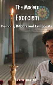 The Modern Exorcism Demons, Rituals and Evil Spirits cover image