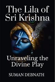 The Lila of Sri Krishna : Unraveling the Divine Play cover image