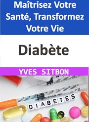 Diabète : Maîtrisez Votre Santé, Transformez Votre Vie cover image