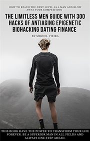 The Limitless Men Guide With 300 Hacks of Antiaging Epigenetic Biohacking Dating Finance cover image