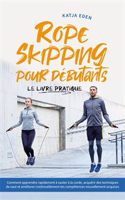 Rope Skipping pour débutants : Le livre pratique. comment apprendre rapidement à sauter à la corde, cover image