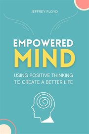 Empowered Mind : Using Positive Thinking to Create a Better Life cover image