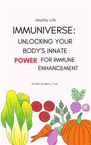 Immuniverse : Unlocking Your Body's Innate Power for Immune Enhancement. Nutrition & Diet Edition cover image