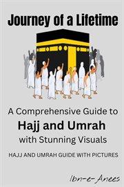 Journey of a Lifetime : A Comprehensive Guide to Hajj and Umrah With Stunning Visuals cover image