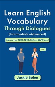 Learn English Vocabulary Through Dialogues (Intermediate-Advanced): Improve your TOEFL, TOEIC, IELTS Learn English Vocabulary Through Dialogues (Intermediate-Advanced): Improve your TOEFL, TOEIC, IELTS